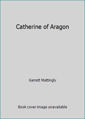Catherine of Aragon by Garrett Mattingly-image