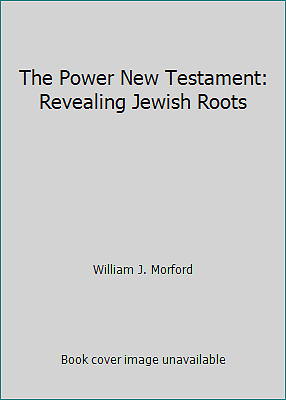 The Power New Testament: Revealing Jewish Roots by William J. Morford-image